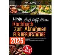 Ninja Heißluftfritteuse Kochbuch zum Abnehmen für Berufstätige 2025: Schnelle einfache leckere Rezepte für gesunde Mahlzeiten Energie Genuss Fitness Alltag Ernährung