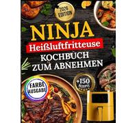 Ninja Heißluftfritteuse Kochbuch Zum Abnehmen: Leckere, einfache und gesunde Rezepte für jedes Model mit Nährwertangaben und Bonusmaterial.