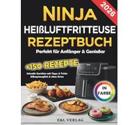 Ninja Heißluftfritteuse Rezeptbuch für Anfänger & Genießer: Über 150 schnelle Rezepte - perfekt für jeden Tag, ohne Stress & mit Farbfotos