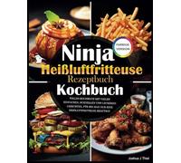 Ninja Heißluftfritteuse Rezeptbuch Kochbuch: Tolles Kochbuch mit vielen einfachen, schnellen und leckeren Gerichten, für die man nur eine Heißluftfritteuse benötigt