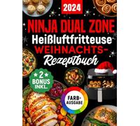 Ninja Heißluftfritteuse Weihnachts-Rezeptbuch: Das festliche Kochbuch mit köstlichen und knusprigen Weihnachts-Klassikern für Ihre Ninja Foodi Dual Zone - perfekt auch als Geschenk (inkl. Bonus)