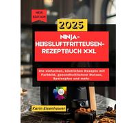 Ninja-Heißluftfritteusen-Rezeptbuch XXL 2025: Die einfachen, köstlichen Rezepte mit Farbbild, gesundheitlichem Nutzen, Speiseplan und mehr.