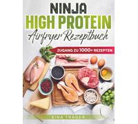 Ninja High Protein Airfryer Rezeptbuch: Maximale Proteine, minimale Zeit - Dein Guide für schnellen Muskelaufbau aus der Heißluftfritteuse