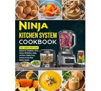 Ninja Kitchen System Cookbook: 160+ Quick and Easy Recipes for Smoothies, Juices, Sauces, Nut Butters, Soups, and More-Master Every Function of Your Ninja Kitchen System