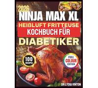 NINJA MAX XL HEIßLUFT FRITTEUSE KOCHBUCH FÜR DIABETIKER: 100 einfache, wissenschaftlich fundierte, proteinreiche und kohlenhydratarme Rezepte mit ... Blutzuckerspiegels und Förderung einer gesu