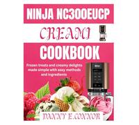 NINJA NC300EUCP CREAMI COOKBOOK: Frozen treats and creamy delights made simple with easy methods and ingredients