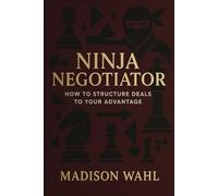 Ninja Negotiator: How to Structure Deals to Your Advantage