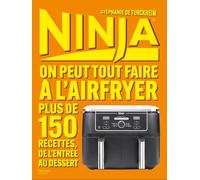 Ninja: On peut tout faire au Airfryer ! Plus de 150 recettes, de l'entrée au dessert