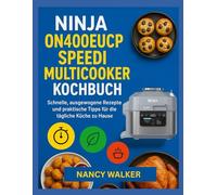 NINJA ON400EUCP SPEEDI MULTICOOKER KOCHBUCH: Schnelle, ausgewogene Rezepte und praktische Tipps für die tägliche Küche zu Hause