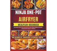 NINJA ONE-POT AIR-FRYER KOCHBUCH MIT MAHLZEITENPLAN: Die besten All-in-One-Gerichte für Ihre Ninja Heißluftfritteuse - zeitsparend, lecker & mühelos