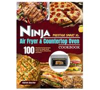 Ninja Prestige Smart XL Air Fryer & Countertop Oven Cookbook: 100 Mouthwatering Recipes to Air Fry, Bake, Broil, Toast, Roast, Dehydrate, and More. ... at Once in less Space. With 28-Day Meal Plan.