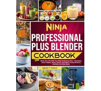 Ninja Professional Plus Blender Cookbook: Blend Like A Pro With Your Ninja Professional Plus-Smoothies, Juices, Shakes, Soups, Sauces, Nut Butters, Frozen Desserts, Cocktails, And Daily Meals