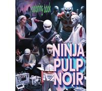 NINJA PULP NOIR coloring book: 51 Full Pages Of Surreal Scenes of Warriors Waiting For Color Application By Youthful Elderly, Teens, Adults, And Cool Mature Kids