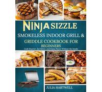 Ninja Sizzle Smokeless Indoor Grill & Griddle Cookbook For Beginners: Cook Smarter, Eat Better, and Enjoy Flavor Without the Smoke