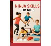 Ninja Skills for Kids : Fun Training Exercises to Improve Agility, Balance, Speed, and Confidence: A Complete, Parent-and-Coach-Friendly Guide with ... Safe Jumping & Landing Progressions...