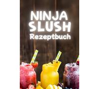 Ninja Slush Rezeptbuch: 100 Rezepte für köstliche zuckerarme Kreationen