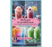 Ninja Slushi - 280 kreative Slush-Eis-Rezepte für jede Jahreszeit im Rezeptebuch: fruchtig, cremig, exotisch und zuckerfrei - mit BBQ-Slushies, ... Pitmaster-Tipps für die Ninja Slush Maschine