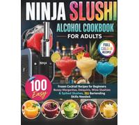 Ninja Slushi Alcohol Cookbook For Adults: 100 Easy Frozen Cocktail Recipes for Beginners Boozy Margaritas, Daiquiris, Wine Slushies & Spiked Slushes, No Bartending Skills Needed