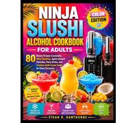 Ninja Slushi Alcohol Cookbook for Adults: 80 Boozy Frozen Cocktails, Wine Slushies, Spirit-Infused Favorites, Party Drinks, and Creative Adult Frozen Treats for Every Occasion