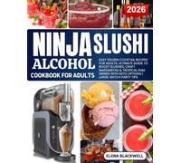 Ninja Slushi Alcohol Cookbook For Adults: Easy Frozen Cocktail Recipes for Adults, Ultimate Guide to Boozy Slushies, Craft Margaritas & Tropical Rum Drinks with Keto Options | Large-Batch Party Tips