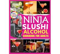 Ninja Slushi Alcohol Cookbook for Adults: Expert-Crafted Cocktails for the Frozen Drink Experience.