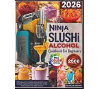 Ninja Slushi Alcohol Cookbook for Beginners: 2500 Days of Fun, Frosty & Boozy Slushies, Frozen Cocktails, Spiked Treats & Frappés | Bar-Quality Drinks Anyone Can Make at Home (NINJA BOOKS)