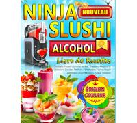 Ninja SLUSHi Alcool Livre de Recettes: Cocktails Frozen comme au Bar, Slushies, Mojitos & Boissons Glacées Festives | Méthodes Faciles Étape par Étape pour Réussir Chaque Boisson