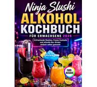 Ninja Slushi Alkohol Kochbuch für Erwachsene 2026: Erfrischende Slushies, Frozen Cocktails und stilvolle Bar-Drinks einfach selbst gemacht