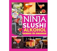 Ninja Slushi Alkohol Kochbuch für Erwachsene: Von Experten gemixte Cocktails für das Frozen-Drink-Erlebnis.