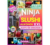 Ninja Slushi Alkohol XXL Rezepte für Erwachsene: Beschwipste Mischungen & Gefrorene Favoriten für Erwachsene