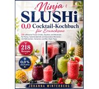 Ninja Slushi Cocktail-Kochbuch für Erwachsene: 218 raffinierte Frozen Drinks, Slushies und Mocktails für Partys, Sommerabende und besondere Momente - mit Nährwerten, Varianten und Bar-Style-Tipps