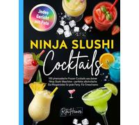 Ninja Slushi Cocktail Rezeptbuch: 100 phantastische Frozen Cocktails aus deiner Ninja Slushi Maschine. Perfekte alkoholische Eis- Mixgetränke für jede Party. Für Erwachsene.