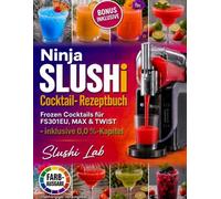 Ninja SLUSHi Cocktail-Rezeptbuch: Frozen Cocktails für FS301EU, MAX & TWIST - inklusive 0,0 %-Kapitel