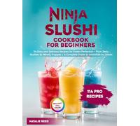 Ninja Slushi Cookbook for Beginners: 114 Easy and Delicious Recipes for Frozen Perfection - From Zesty Slushies to Velvety Frappés | A Complete Guide to Irresistible Icy Treats