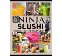 NINJA SLUSHI COOKBOOK FOR BEGINNERS: 1800 days of easy yet irresistible Frozen Margaritas, Frappés, Smoothies & More-Expert Tips for Perfect Icy Treats.