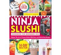 Ninja Slushi Cookbook for Beginners 2025: Master The Art of Frozen Drinks With Easy and Refreshing Recipes