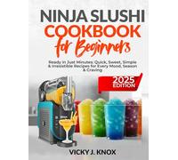 NINJA SLUSHI COOKBOOK FOR BEGINNERS 2025: Ready in Just Minutes: Quick, Sweet, Simple & Irresistible Recipes for Every Mood, Season & Craving