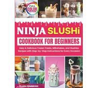 Ninja Slushi Cookbook For Beginners: Easy & Delicious Frozen Treats, Milkshakes, and Slushies Recipes with Step-by-Step Instructions for Every Occasion