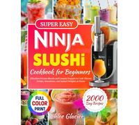 Ninja Slushi Cookbook for Beginners: Effortless Frozen Blends and Creamy Frappés to Craft Vibrant Drinks, Smoothies, and Spiked Delights at Home
