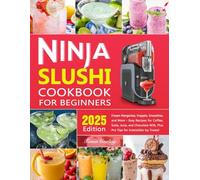 Ninja Slushi Cookbook for Beginners: Frozen Margaritas, Frappés, Smoothies, and More - Easy Recipes for Coffee, Soda, Juice, and Chocolate Milk, Plus Pro Tips for Irresistible Icy Treats!