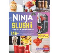 Ninja Slushi Cookbook for Beginners: Over 146 Ultimate Recipes for Slushies, Spiked Slushies, Frappés, Milkshakes, Frozen Juices and More