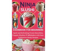 Ninja Slushi Cookbook For Beginners: Quick and Refreshing Frozen Smoothies, Frappés, Slushies & Milkshakes with Easy, Celebration-Ready Recipes