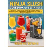 NINJA SLUSHi COOKBOOK FOR BEGINNERS: Refreshing Frozen Drinks, Smoothies & Treats for Every Occasion - Learn to Master Your Ninja Blender and Create Icy Perfection at Home!