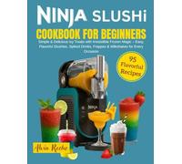 Ninja Slushi Cookbook for Beginners: Simple & Delicious Icy Treats with Irresistible Frozen Magic - Easy, Flavorful Slushies, Spiked Drinks, Frappes & Milkshakes for Every Occasion