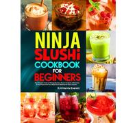 Ninja Slushi Cookbook For Beginners: The Ultimate Guide to Making Slushies, Frozen Cocktails, Milkshakes & Cool Treats with Your Ninja Slushi Machine for Every Season.