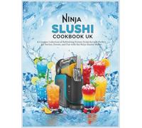 Ninja SLUSHi Cookbook UK: A Creative Collection of Refreshing Frozen Drink Recipes Perfect for Parties, Events, and Fun with the Ninja Slushie Maker