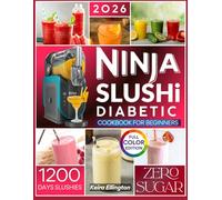 Ninja Slushi Diabetic Cookbook for Beginners 2026: 1200-Day Of Quick, Tasty and Fun Frozen Magic for Slushies, Frozen Juice, Frappés, And Milkshakes Perfect for Every Occasion | Completely Sugar Free