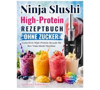 Ninja Slushi High Protein Rezeptbuch ohne Zucker: Enthält einfache, zuckerfreie Rezepte mit Fotos sowie Angaben zum Proteingehalt für jedes Rezept.