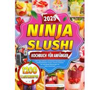 Ninja Slushi Kochbuch für Anfänger: 1200 Tage einfache und köstliche Rezeptbuch mit unwiderstehlichem Frozen-Charme | Kreieren Sie individuelle Mischungen für jeden Geschmack