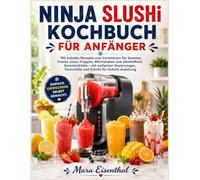NINJA SLUSHi KOCHBUCH FÜR ANFÄNGER: 192 eiskalte Rezepte und Variationen für Slushies, Frozen Juice, Frappés, Milchshakes und alkoholfreie ... Texturhilfe und Schritt-für-Schritt-Anleitung